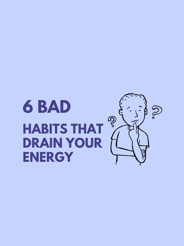 6 Bad Habits That Drain Your Energy